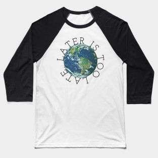 Later is Too Late, Inspirational Graphic tee, Climate Change t-shirts, science lover gift, environmental shirts, earth day, activism, global warming Baseball T-Shirt